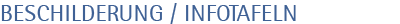 BESCHILDERUNG/INFOTAFELN