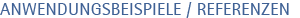 ANWENDUNGSBEISPIELE UND REFERENZEN